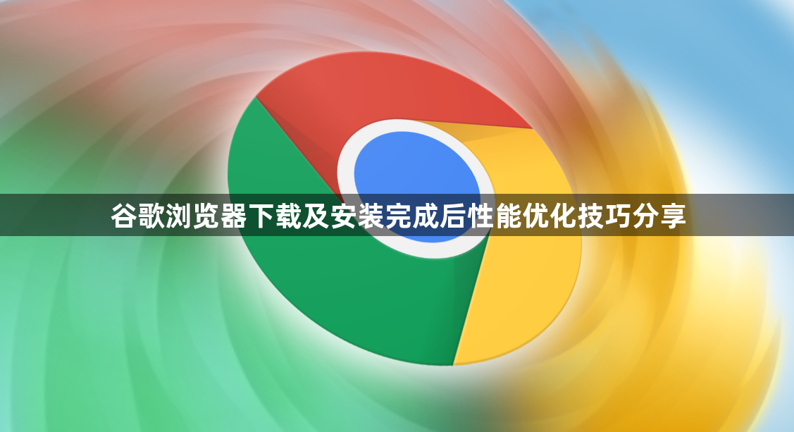 谷歌浏览器下载及安装完成后性能优化技巧分享1