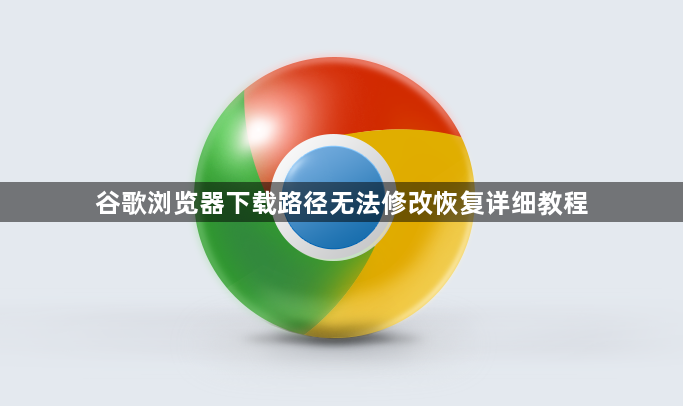 谷歌浏览器下载路径无法修改恢复详细教程1