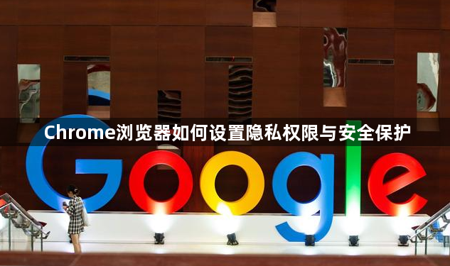 Chrome浏览器如何设置隐私权限与安全保护1