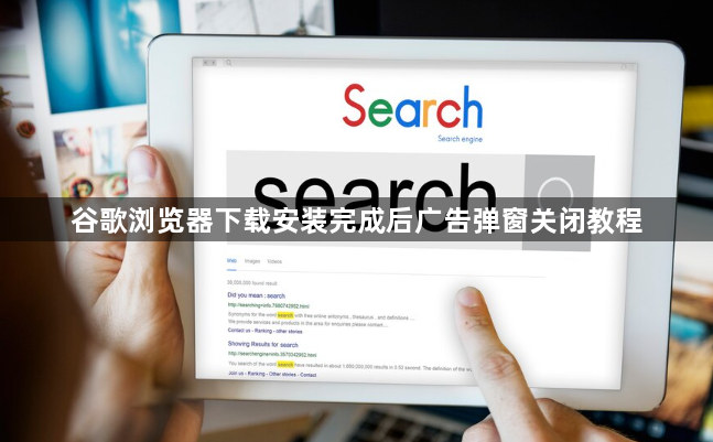 谷歌浏览器下载安装完成后广告弹窗关闭教程1
