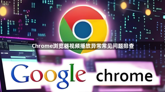 Chrome浏览器视频播放异常常见问题排查1