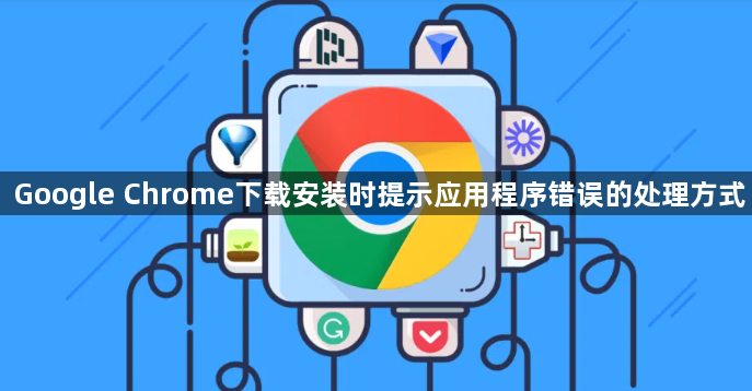 Google Chrome下载安装时提示应用程序错误的处理方式1