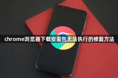 chrome浏览器下载安装包无法执行的修复方法1