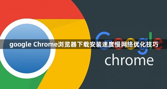 google Chrome浏览器下载安装速度慢网络优化技巧1