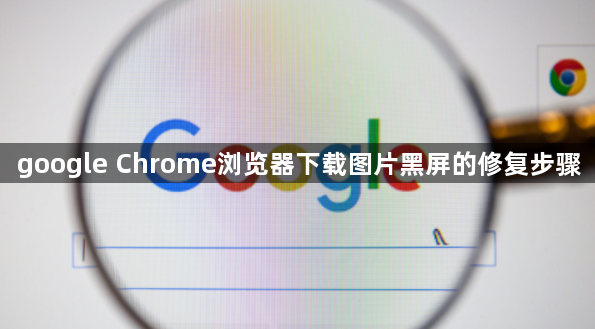 google Chrome浏览器下载图片黑屏的修复步骤1