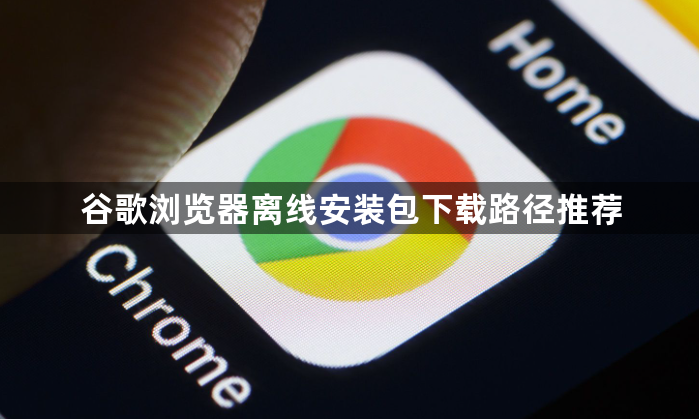 谷歌浏览器离线安装包下载路径推荐1