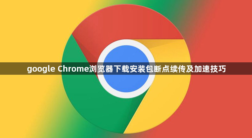 google Chrome浏览器下载安装包断点续传及加速技巧1