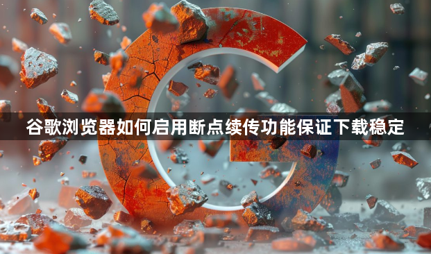 谷歌浏览器如何启用断点续传功能保证下载稳定1