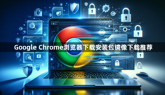 Google Chrome浏览器下载安装包镜像下载推荐1