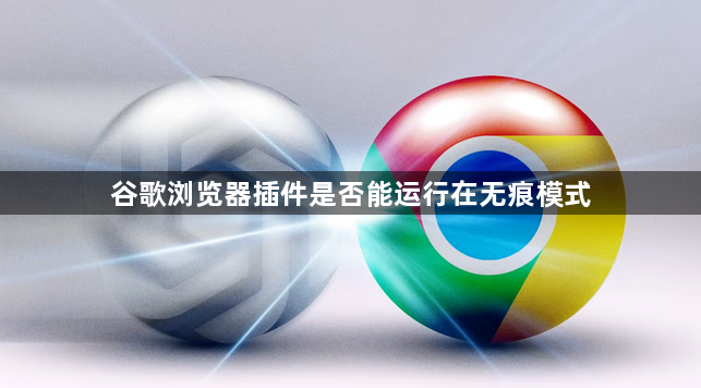 谷歌浏览器插件是否能运行在无痕模式1
