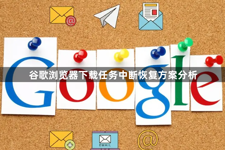 谷歌浏览器下载任务中断恢复方案分析1