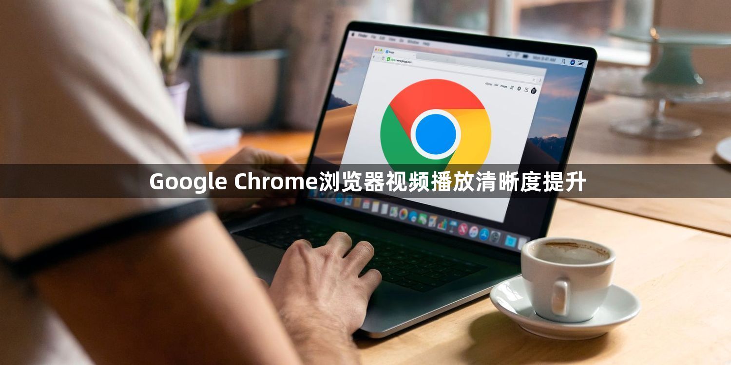 Google Chrome浏览器视频播放清晰度提升1