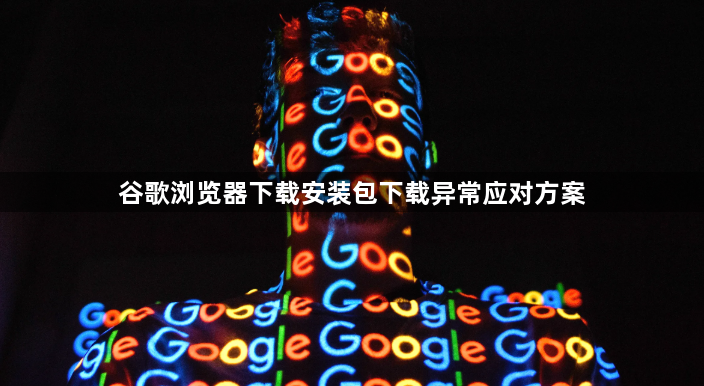 谷歌浏览器下载安装包下载异常应对方案1