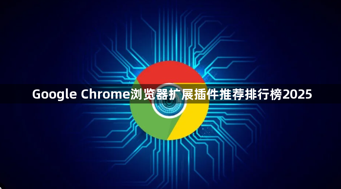 Google Chrome浏览器扩展插件推荐排行榜20251