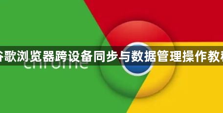 谷歌浏览器跨设备同步与数据管理操作教程1