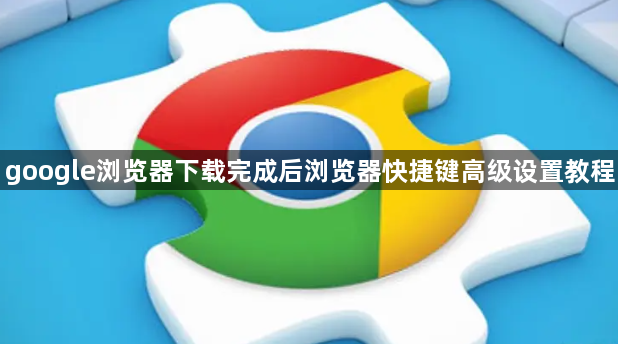 google浏览器下载完成后浏览器快捷键高级设置教程1