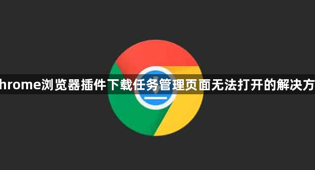 Chrome浏览器插件下载任务管理页面无法打开的解决方案1