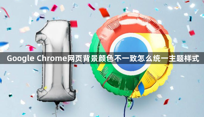 Google Chrome网页背景颜色不一致怎么统一主题样式1