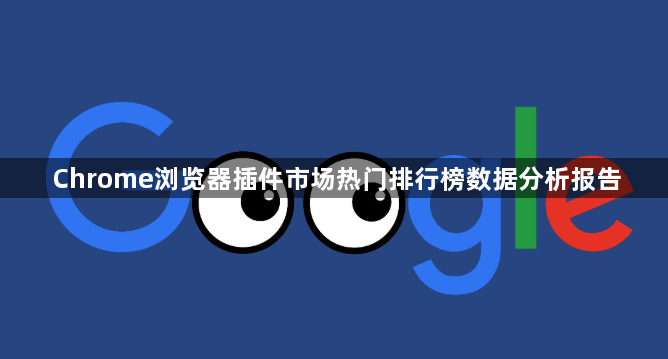 Chrome浏览器插件市场热门排行榜数据分析报告1