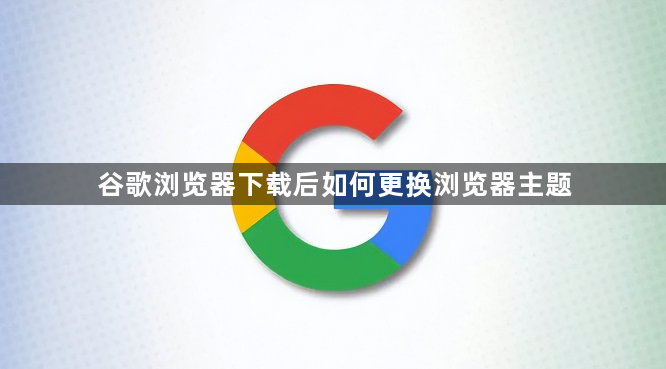 谷歌浏览器下载后如何更换浏览器主题1