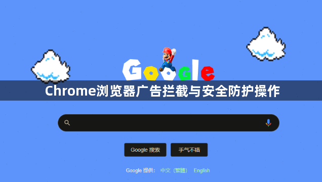 Chrome浏览器广告拦截与安全防护操作1