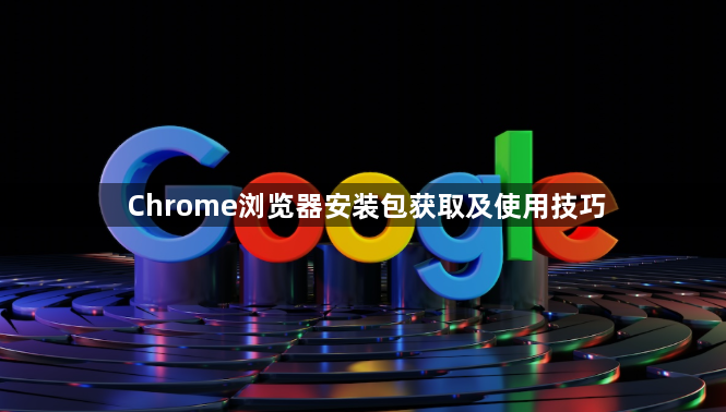 Chrome浏览器安装包获取及使用技巧1
