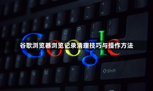 谷歌浏览器浏览记录清理技巧与操作方法1