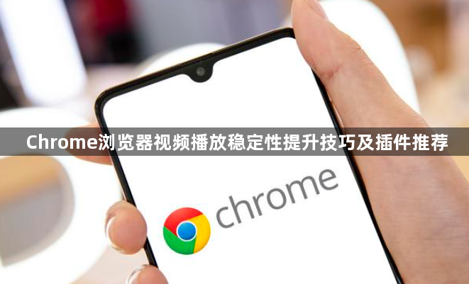 Chrome浏览器视频播放稳定性提升技巧及插件推荐1