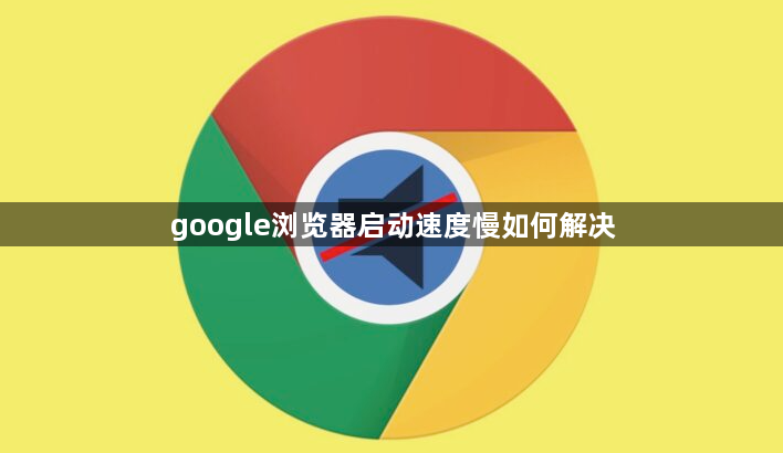 google浏览器启动速度慢如何解决1