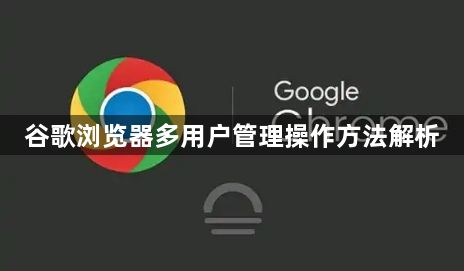 谷歌浏览器多用户管理操作方法解析1