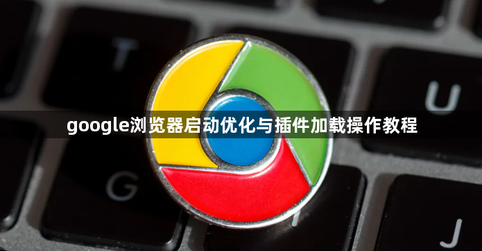 google浏览器启动优化与插件加载操作教程1