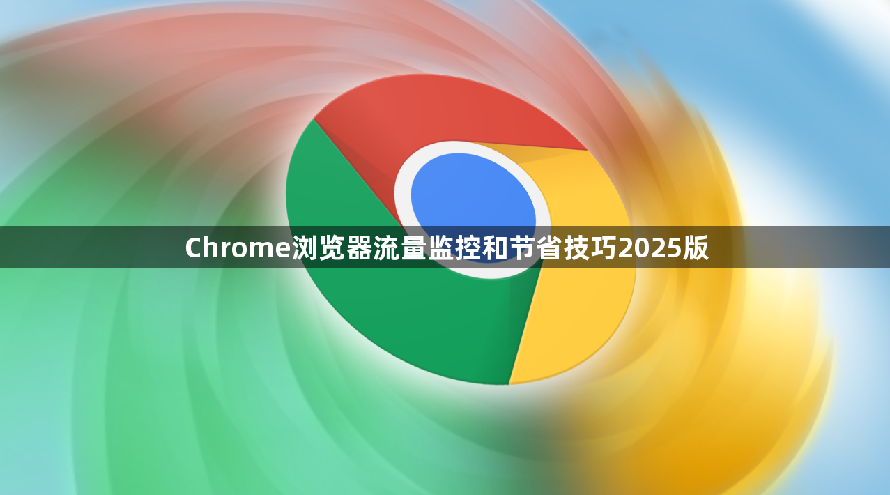 Chrome浏览器流量监控和节省技巧2025版1
