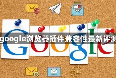google浏览器插件兼容性最新评测1
