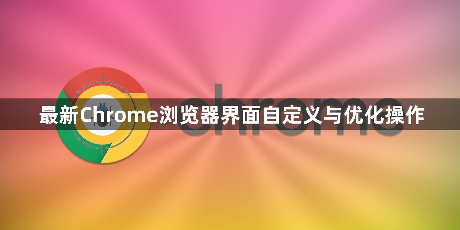 最新Chrome浏览器界面自定义与优化操作1