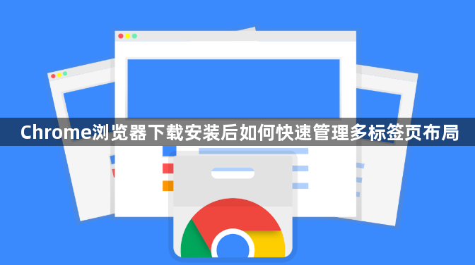 Chrome浏览器下载安装后如何快速管理多标签页布局1