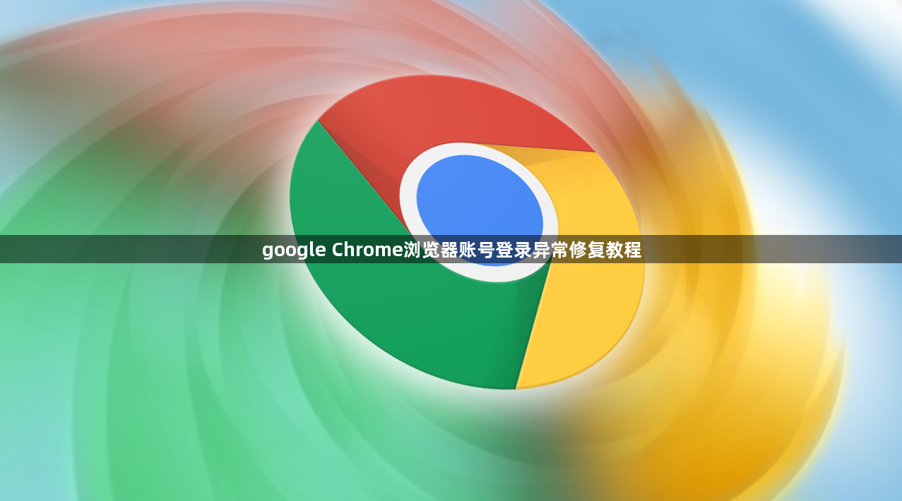google Chrome浏览器账号登录异常修复教程1