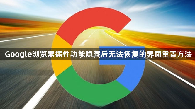 Google浏览器插件功能隐藏后无法恢复的界面重置方法1