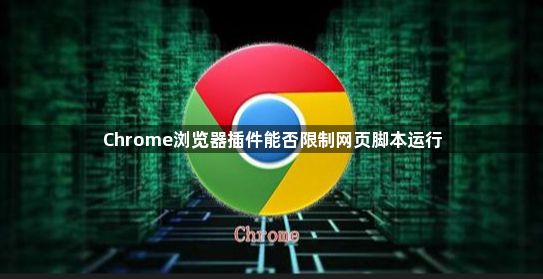 Chrome浏览器插件能否限制网页脚本运行1