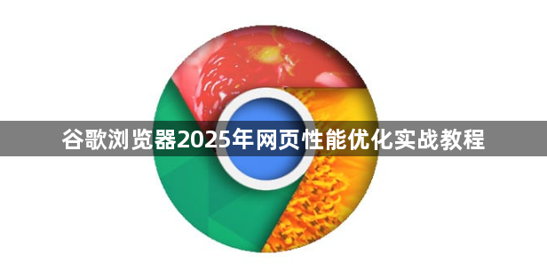 谷歌浏览器2025年网页性能优化实战教程1
