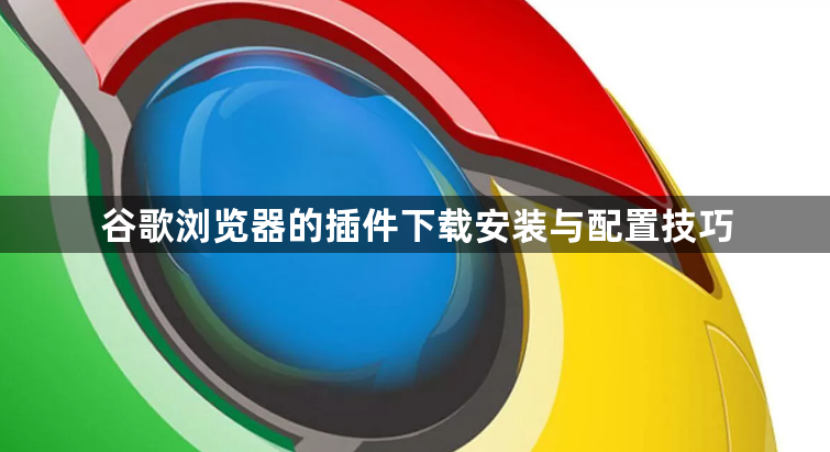 谷歌浏览器的插件下载安装与配置技巧1