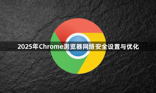 2025年Chrome浏览器网络安全设置与优化1