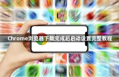 Chrome浏览器下载完成后启动设置完整教程1