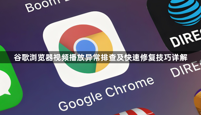 谷歌浏览器视频播放异常排查及快速修复技巧详解1