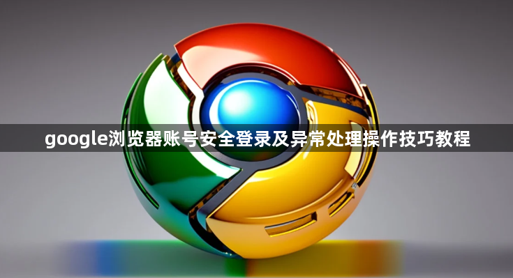 google浏览器账号安全登录及异常处理操作技巧教程1