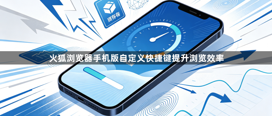 火狐浏览器手机版自定义快捷键提升浏览效率1