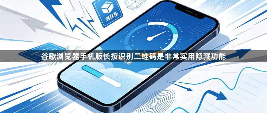 谷歌浏览器手机版长按识别二维码是非常实用隐藏功能1
