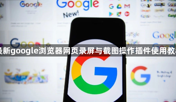 最新google浏览器网页录屏与截图操作插件使用教程1