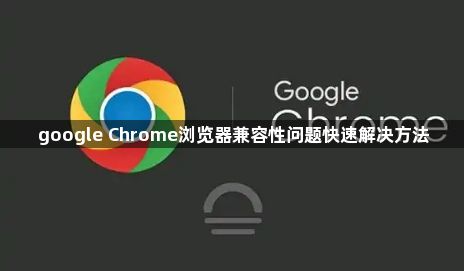 google Chrome浏览器兼容性问题快速解决方法1