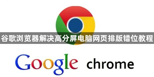 谷歌浏览器解决高分屏电脑网页排版错位教程1