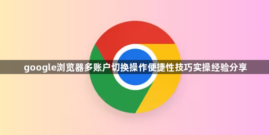google浏览器多账户切换操作便捷性技巧实操经验分享1